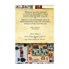 MAHKEME KAYITLARI IŞIĞINDA 17. YÜZYIL İSTANBULUNDA SOSYO EKONOMIK YAŞAM (CILTLI) CILT 4 DEVLET - TOPLUM İLİŞKİLERİ - TIMUR KURAN
