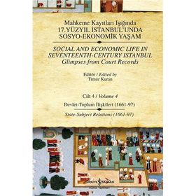 MAHKEME KAYITLARI IŞIĞINDA 17. YÜZYIL İSTANBULUNDA SOSYO EKONOMIK YAŞAM (CILTLI) CILT 4 DEVLET - TOPLUM İLİŞKİLERİ - TIMUR KURAN