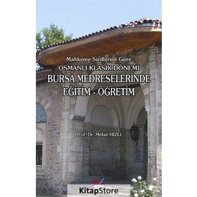 MAHKEME SICILLERINE GÖRE OSMANLI KLASIK DÖNEMI BURSA MEDRESELERINDE EĞITIM-ÖĞRETIM - MEFAIL HIZLI