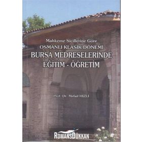 MAHKEME SICILLERINE GÖRE OSMANLI KLASIK DÖNEMI BURSA MEDRESELERINDE EĞITIM-ÖĞRETIM - MEFAIL HIZLI