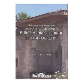 MAHKEME SICILLERINE GÖRE OSMANLI KLASIK DÖNEMI BURSA MEDRESELERINDE EĞITIM-ÖĞRETIM - MEFAIL HIZLI