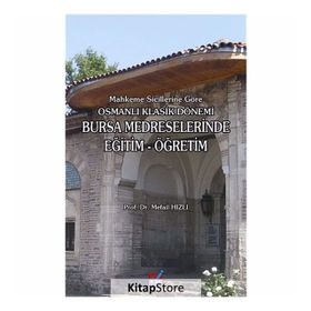 MAHKEME SICILLERINE GÖRE OSMANLI KLASIK DÖNEMI BURSA MEDRESELERINDE EĞITIM-ÖĞRETIM - MEFAIL HIZLI