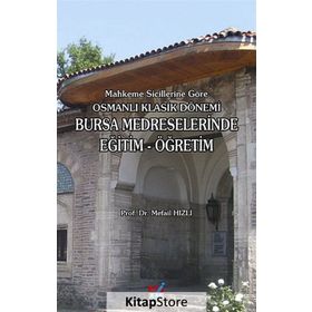 MAHKEME SICILLERINE GÖRE OSMANLI KLASIK DÖNEMI BURSA MEDRESELERINDE EĞITIM-ÖĞRETIM - MEFAIL HIZLI