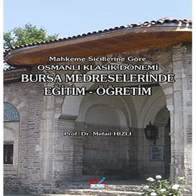 MAHKEME SICILLERINE GÖRE OSMANLI KLASIK DÖNEMI BURSA MEDRESELERINDE EĞITIM-ÖĞRETIM - MEFAIL HIZLI