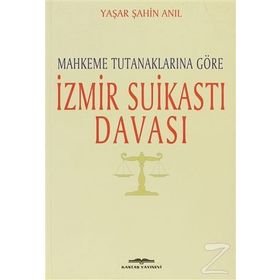 MAHKEME TUTANAKLARINA GÖRE İZMİR SUİKASTI DAVASI - YAŞAR ŞAHİN ANIL