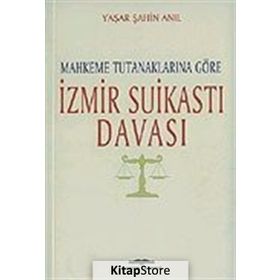MAHKEME TUTANAKLARINA GÖRE İZMİR SUİKASTI DAVASI - YAŞAR ŞAHİN ANIL