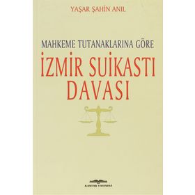 MAHKEME TUTANAKLARINA GÖRE İZMİR SUİKASTI DAVASI - YAŞAR ŞAHİN ANIL