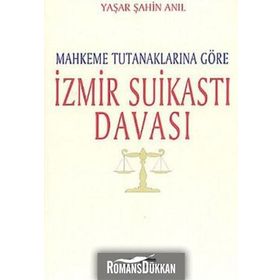 MAHKEME TUTANAKLARINA GÖRE İZMİR SUİKASTI DAVASI - YAŞAR ŞAHİN ANIL