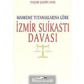 MAHKEME TUTANAKLARINA GÖRE İZMİR SUİKASTI DAVASI - YAŞAR ŞAHİN ANIL