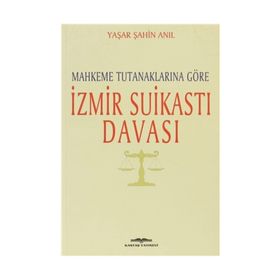 MAHKEME TUTANAKLARINA GÖRE İZMİR SUİKASTI DAVASI - YAŞAR ŞAHİN ANIL