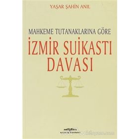 MAHKEME TUTANAKLARINA GÖRE İZMİR SUİKASTI DAVASI - YAŞAR ŞAHİN ANIL