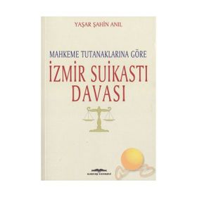 MAHKEME TUTANAKLARINA GÖRE İZMİR SUİKASTI DAVASI - YAŞAR ŞAHİN ANIL