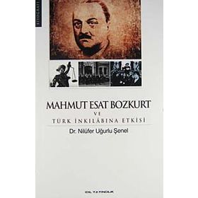 MAHMUT ESAT BOZKURT VE TÜRK İNKILABINA ETKISI - NİLÜFER UĞURLU ŞENEL