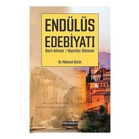 Mahmut Üstün Endülüs Edebiyatı - Beni Ahmer Nasriler Dönemi