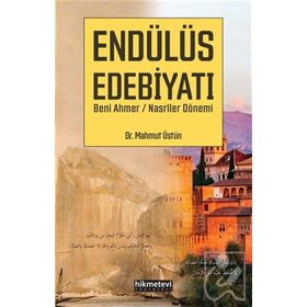 Mahmut Üstün Endülüs Edebiyatı - Beni Ahmer Nasriler Dönemi
