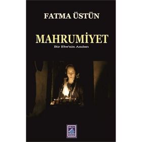 Mahrumiyet Bir Ebenin Anıları / Fatma Üstün