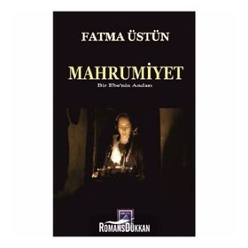 Mahrumiyet Bir Ebenin Anıları / Fatma Üstün