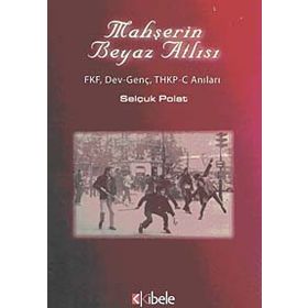 MAHŞERİN BEYAZ ATLISI FKF, DEV-GENÇ, THKP-C ANILARI - SELÇUK POLAT