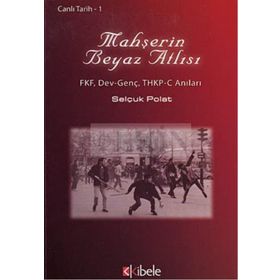 MAHŞERİN BEYAZ ATLISI FKF, DEV-GENÇ, THKP-C ANILARI - SELÇUK POLAT