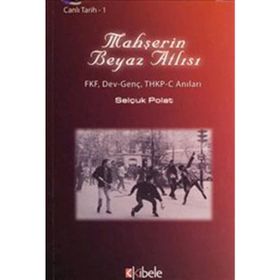 MAHŞERİN BEYAZ ATLISI FKF, DEV-GENÇ, THKP-C ANILARI - SELÇUK POLAT