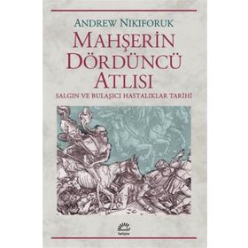MAHŞERİN DÖRDÜNCÜ ATLISI SALGIN VE BULAŞICIHASTALIKLAR TARIHI - ANDREW NIKIFORUK