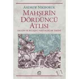 MAHŞERİN DÖRDÜNCÜ ATLISI SALGIN VE BULAŞICIHASTALIKLAR TARIHI - ANDREW NIKIFORUK