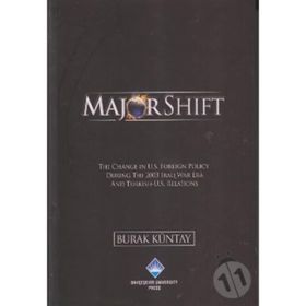 MAJOR SHIFT THE CHANGE IN U.S. FOREIGN POLICY DURING THE 2003 IRAQ WAR ERA AND TURKISH-U.S. RELATIONS - BURAK KÜNTAY