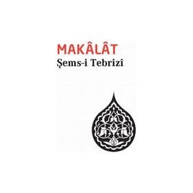 MAKALAT TASAVVUFÎ SOHBETLER - ŞEMS-I TEBRIZI