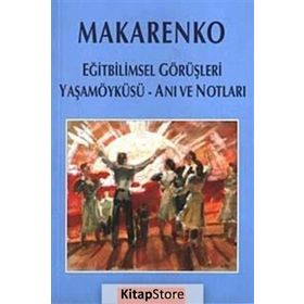 MAKARENKO EĞİTBİLİMSEL GÖRÜŞLERİ - YAŞAM ÖYKÜSÜ - ANI VE NOTLARI - ANTON S. MAKARENKO
