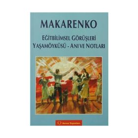 MAKARENKO EĞİTBİLİMSEL GÖRÜŞLERİ - YAŞAM ÖYKÜSÜ - ANI VE NOTLARI - ANTON S. MAKARENKO