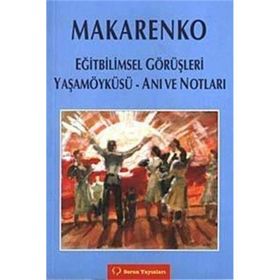 MAKARENKO EĞİTBİLİMSEL GÖRÜŞLERİ - YAŞAM ÖYKÜSÜ - ANI VE NOTLARI - ANTON S. MAKARENKO