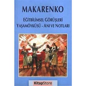 MAKARENKO EĞİTBİLİMSEL GÖRÜŞLERİ - YAŞAM ÖYKÜSÜ - ANI VE NOTLARI - ANTON S. MAKARENKO