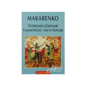 MAKARENKO EĞİTBİLİMSEL GÖRÜŞLERİ - YAŞAM ÖYKÜSÜ - ANI VE NOTLARI - ANTON S. MAKARENKO