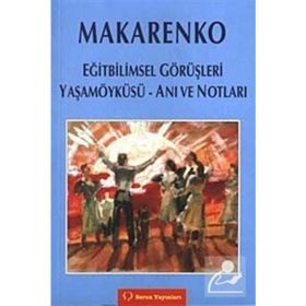 MAKARENKO EĞİTBİLİMSEL GÖRÜŞLERİ - YAŞAM ÖYKÜSÜ - ANI VE NOTLARI - ANTON S. MAKARENKO