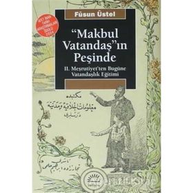 MAKBUL VATANDAŞ'IN PEŞİNDE II. MEŞRUTİYET'TEN BUGÜNE VATANDAŞLIK EĞİTİMİ - FÜSUN ÜSTEL