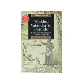 MAKBUL VATANDAŞ'IN PEŞİNDE II. MEŞRUTİYET'TEN BUGÜNE VATANDAŞLIK EĞİTİMİ - FÜSUN ÜSTEL