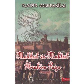 Makbul Ve Maktul İbrahim Paşa Pargalı - Kadir Mısıroğlu