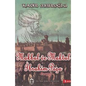 Makbul Ve Maktul İbrahim Paşa Pargalı - Kadir Mısıroğlu