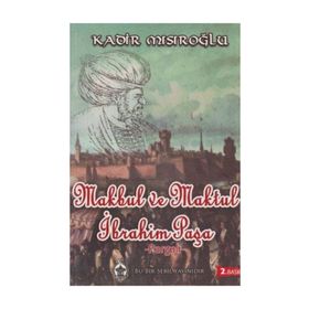 Makbul Ve Maktul İbrahim Paşa Pargalı - Kadir Mısıroğlu