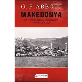 MAKEDONYA: 20. YÜZYILIN BAŞINDA BALKANLARDA TARIHSEL BIR GEZI - G. F. ABBOTT