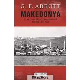 MAKEDONYA: 20. YÜZYILIN BAŞINDA BALKANLARDA TARIHSEL BIR GEZI - G. F. ABBOTT