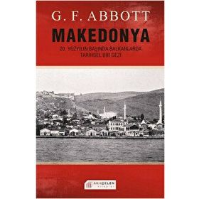 MAKEDONYA: 20. YÜZYILIN BAŞINDA BALKANLARDA TARIHSEL BIR GEZI - G. F. ABBOTT