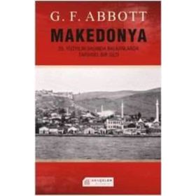 MAKEDONYA: 20. YÜZYILIN BAŞINDA BALKANLARDA TARIHSEL BIR GEZI - G. F. ABBOTT