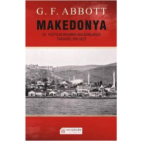 MAKEDONYA: 20. YÜZYILIN BAŞINDA BALKANLARDA TARIHSEL BIR GEZI - G. F. ABBOTT