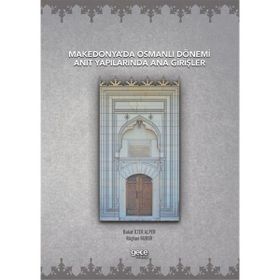 Makedonya'da Osmanlı Dönemi Anıt Yapılarında Ana Girişler Buket İlter Alper
