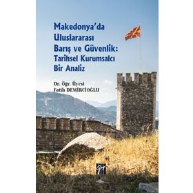 Makedonya'da Uluslararası Barış ve Güvenlik: Tarihsel Kurumsalcı Bir Analiz - Fatih Demircioğlu
