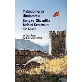Makedonya'da Uluslararası Barış ve Güvenlik: Tarihsel Kurumsalcı Bir Analiz - Fatih Demircioğlu