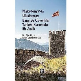 Makedonya'da Uluslararası Barış ve Güvenlik: Tarihsel Kurumsalcı Bir Analiz - Fatih Demircioğlu