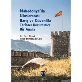 Makedonya'da Uluslararası Barış ve Güvenlik: Tarihsel Kurumsalcı Bir Analiz - Fatih Demircioğlu