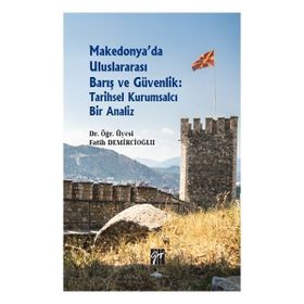 Makedonya'da Uluslararası Barış ve Güvenlik: Tarihsel Kurumsalcı Bir Analiz - Fatih Demircioğlu